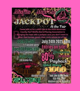 Misfits & Moo La MBRA Jackpot at the fair. Come join us for a wild ride at 2025 Montrose County Fair. MBRA is bringing the heat with a jackpot race you don't want to miss - fast horses, good vibes, and a whole lot of un. 7/24/25 6 pm Entries on Site. 80% payback added $1000 and counting. Office closes 5 pm no late fees. Open 4D-$60 1/2 second splits, open 3d poles - $50 2 second splits, cash only $10 arena fee. Montrose County Fair & Rodeo outdoor arena. See you in the dirt.