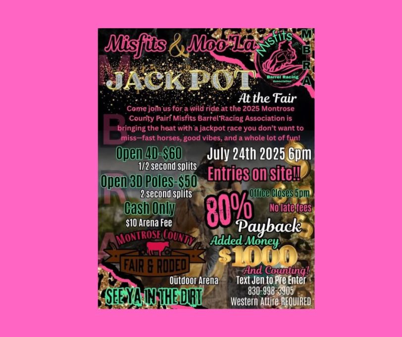 Misfits & Moo La MBRA Jackpot at the fair. Come join us for a wild ride at 2025 Montrose County Fair. MBRA is bringing the heat with a jackpot race you don't want to miss - fast horses, good vibes, and a whole lot of un. 7/24/25 6 pm Entries on Site. 80% payback added $1000 and counting. Office closes 5 pm no late fees. Open 4D-$60 1/2 second splits, open 3d poles - $50 2 second splits, cash only $10 arena fee. Montrose County Fair & Rodeo outdoor arena. See you in the dirt.