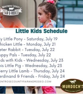 Schedule for 2025 Kids Show My Little Pony – Saturday, July 19 Chicken Little – Monday, July 21 Peter Rabbit – Tuesday, July 22 Puppy Pals – Tuesday, July 22 Kids with Kids – Wednesday, July 23 This Little Pig – Wednesday, July 23 Merry Little Lamb – Thursday, July 24 Ferdinand & Friends (Bucket Calf) – Thursday, July 24